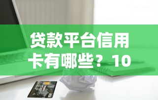 貸款平臺信用卡有哪些？10大熱門平臺解析