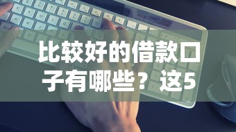 比較好的借款口子有哪些？這5個(gè)平臺(tái)真實(shí)測(cè)評(píng)