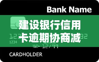 建設銀行信用卡逾期協商減免政策2023年最新解讀