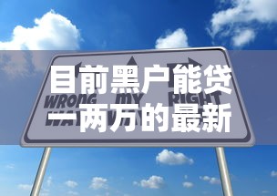 目前黑戶能貸一兩萬的最新渠道有哪些？試試這幾個方法