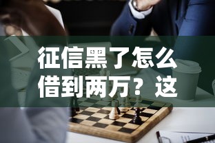 征信黑了怎么借到兩萬？這幾個方法或許能幫你解決難題