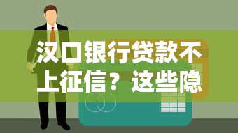 漢口銀行貸款不上征信？這些隱形優勢你可能不知道