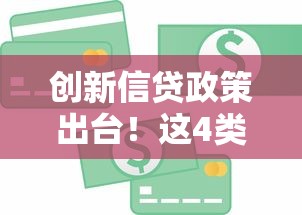 創新信貸政策出臺！這4類人貸款更容易，操作流程大簡化
