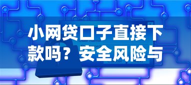 小網貸口子直接下款嗎？安全風險與避坑指南