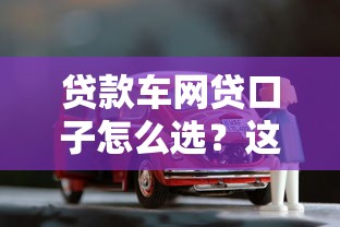 貸款車網貸口子怎么選？這5個平臺解決你的資金難題