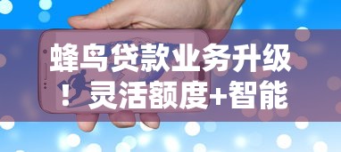 蜂鳥貸款業(yè)務升級！靈活額度+智能審批，這次有啥新變化？