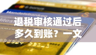 退稅審核通過后多久到賬？一文說清到賬時間真相