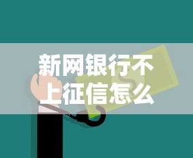 新網(wǎng)銀行不上征信怎么辦？這3招解決資金難題