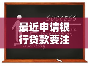 最近申請銀行貸款要注意啥？這幾個細節(jié)容易踩坑