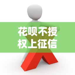 花唄不授權上征信能用嗎？原來這些限制要知道！