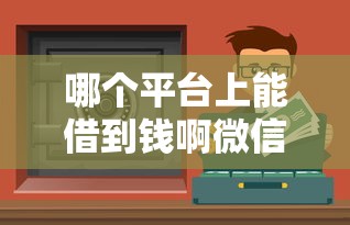 哪個平臺上能借到錢啊微信？這幾款正規渠道別錯過！