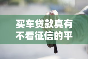 買車貸款真有不看征信的平臺嗎？這6個渠道或許能解燃眉之急