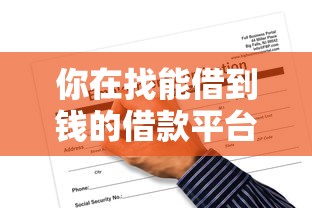 你在找能借到錢的借款平臺嗎？哎，這幾個靠譜選擇先看看！