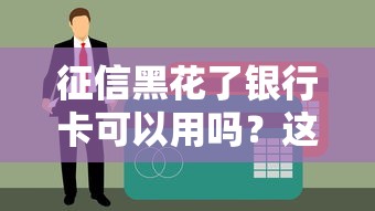 征信黑花了銀行卡可以用嗎？這些使用細(xì)節(jié)你一定要知道