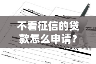 不看征信的貸款怎么申請？3個隱藏條件要看清