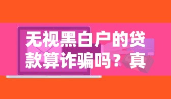 無視黑白戶的貸款算詐騙嗎？真實情況你可能不知道