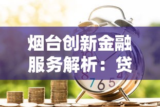 煙臺創新金融服務解析：貸款產品怎么選最省心？