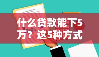 什么貸款能下5萬？這5種方式門檻低放款快