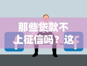 那些貸款不上征信嗎？這5種渠道你可能不知道
