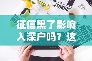 征信黑了影響入深戶嗎？這5個補救方法一定要看！