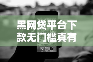 黑網貸平臺下款無門檻真有嗎？這些避坑技巧必須掌握