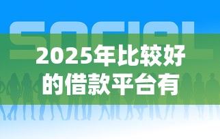 2025年比較好的借款平臺有哪些？實測這5個平臺更靠譜