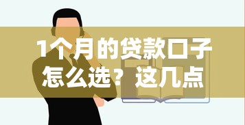 1個月的貸款口子怎么選？這幾點不注意可能被坑！