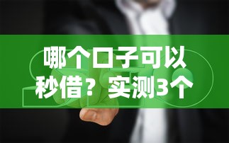 哪個口子可以秒借？實測3個靠譜渠道和避坑指南