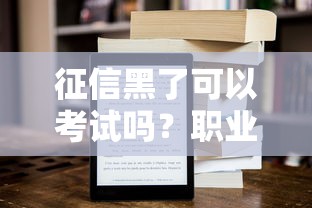 征信黑了可以考試嗎？職業資格考試影響全解析