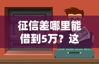 征信差哪里能借到5萬？這5個渠道或許能幫到你
