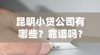 昆明小貸公司有哪些？靠譜嗎？這10家正規機構別錯過
