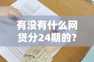 有沒有什么網貸分24期的？這5個平臺分期靈活、審核快