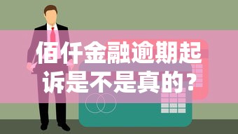 佰仟金融逾期起訴是不是真的？被起訴前必看的3個應(yīng)對方法