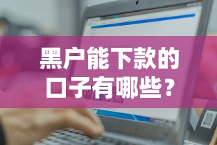 黑戶能下款的口子有哪些？這幾個平臺或許能幫到你