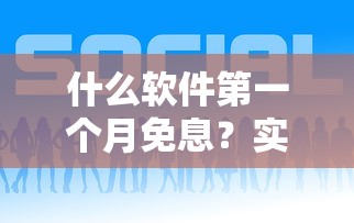 什么軟件第一個月免息？實測3款新人友好貸款平臺