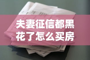 夫妻征信都黑花了怎么買房？這5招教你繞過貸款難題