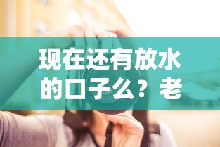 現在還有放水的口子么？老哥實測這3個渠道還能走通