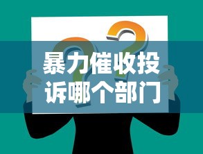 暴力催收投訴哪個(gè)部門最有效？這3個(gè)渠道一投訴一個(gè)準(zhǔn)！