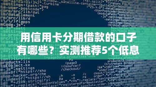 用信用卡分期借款的口子有哪些？實測推薦5個低息靈活方案！