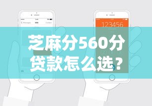 芝麻分560分貸款怎么選？這些用途最靠譜，輕松申請無壓力！