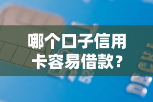 哪個(gè)口子信用卡容易借款？這幾張卡下款快、門檻低
