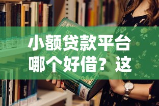 小額貸款平臺(tái)哪個(gè)好借？這5個(gè)靠譜渠道教你如何選！