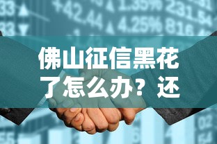 佛山征信黑花了怎么辦？還能貸款嗎？三步幫你搞定征信問(wèn)題