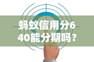 螞蟻信用分640能分期嗎？這些平臺(tái)支持低分用戶輕松還款