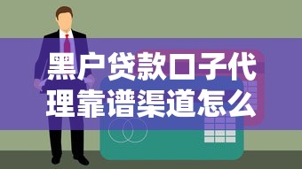 黑戶貸款口子代理靠譜渠道怎么找？這幾個方法讓你不踩坑