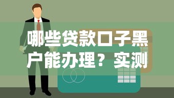 哪些貸款口子黑戶能辦理？實測3類靠譜申請渠道