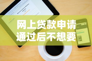 網上貸款申請通過后不想要了？正確處理步驟