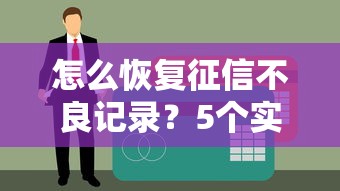 怎么恢復征信不良記錄？5個實用方法助你重獲貸款資格