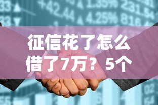 征信花了怎么借了7萬？5個實測有效渠道+補救技巧