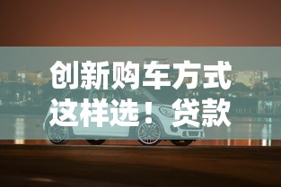 創(chuàng)新購車方式這樣選！貸款買車零壓力方案大公開